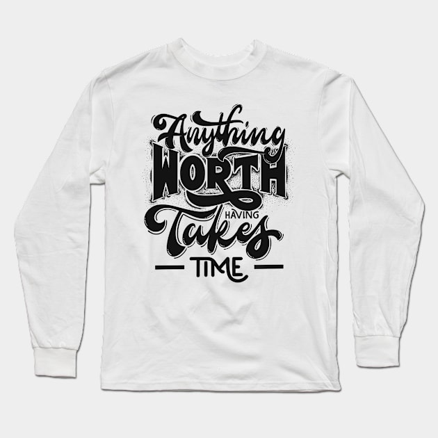 Anything worth having takes time Long Sleeve T-Shirt by TKM Studios